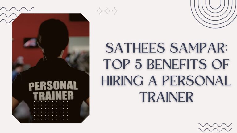 Sathees Sampar: Top 5 Benefits of Hiring a Personal Trainer